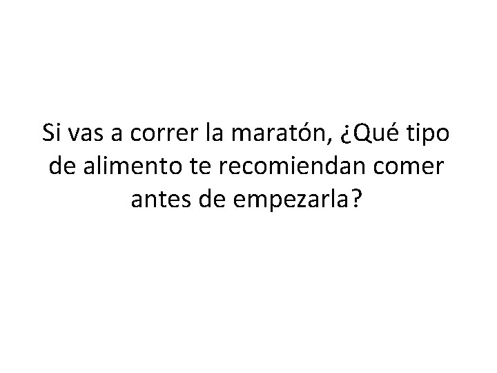 Si vas a correr la maratón, ¿Qué tipo de alimento te recomiendan comer antes