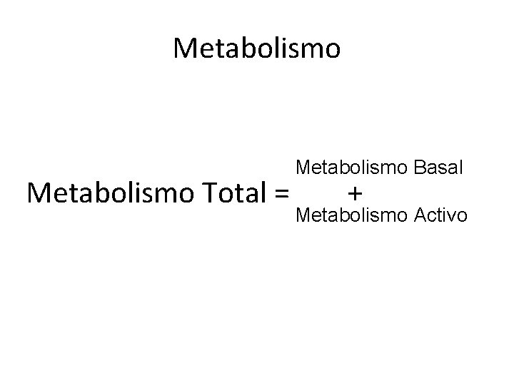 Metabolismo Total = Metabolismo Basal + Metabolismo Activo 