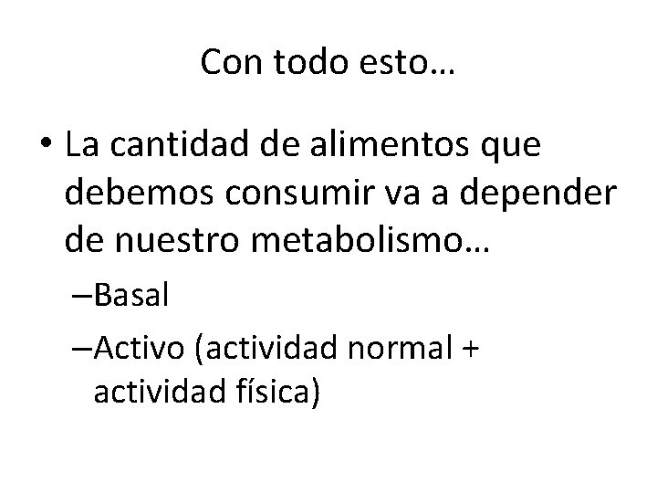 Con todo esto… • La cantidad de alimentos que debemos consumir va a depender