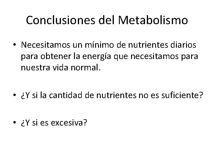 Conclusiones del Metabolismo • Necesitamos un mínimo de nutrientes diarios para obtener la energía
