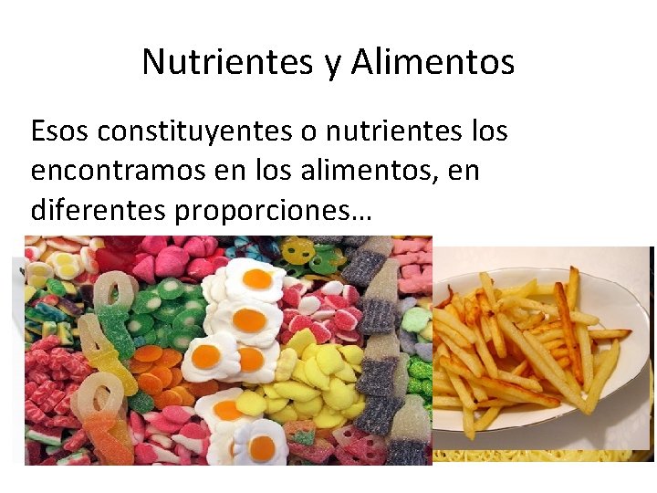 Nutrientes y Alimentos Esos constituyentes o nutrientes los encontramos en los alimentos, en diferentes