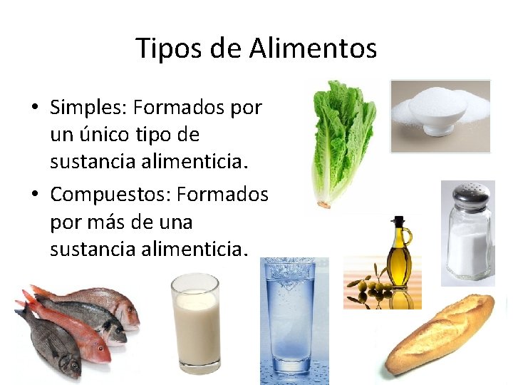 Tipos de Alimentos • Simples: Formados por un único tipo de sustancia alimenticia. •