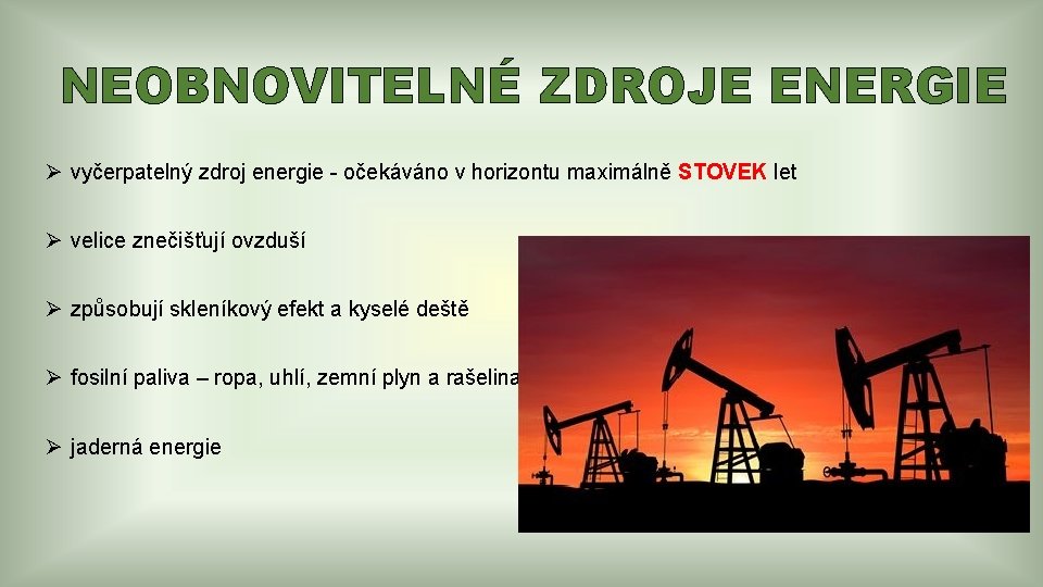 NEOBNOVITELNÉ ZDROJE ENERGIE Ø vyčerpatelný zdroj energie - očekáváno v horizontu maximálně STOVEK let