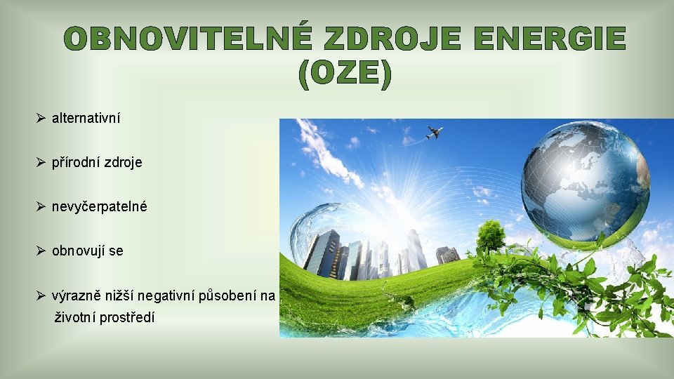 OBNOVITELNÉ ZDROJE ENERGIE (OZE) Ø alternativní Ø přírodní zdroje Ø nevyčerpatelné Ø obnovují se