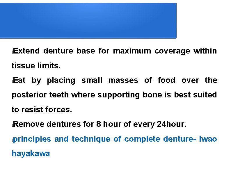 Extend denture base for maximum coverage within � tissue limits. Eat by placing small