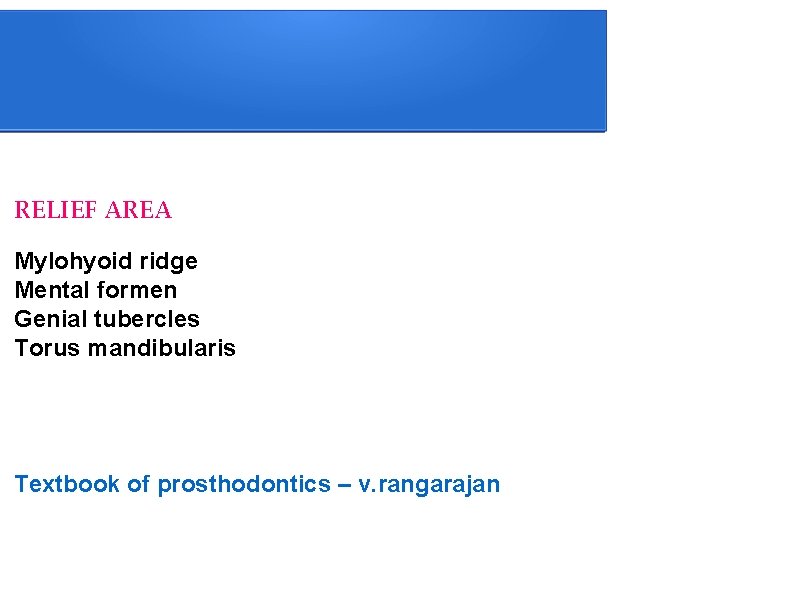 RELIEF AREA Mylohyoid ridge Mental formen Genial tubercles Torus mandibularis Textbook of prosthodontics –