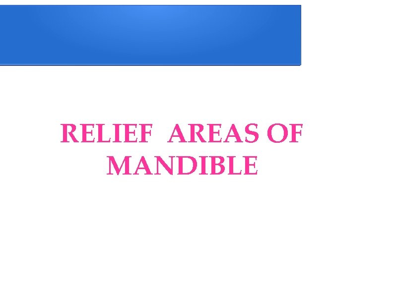 RELIEF AREAS OF MANDIBLE 