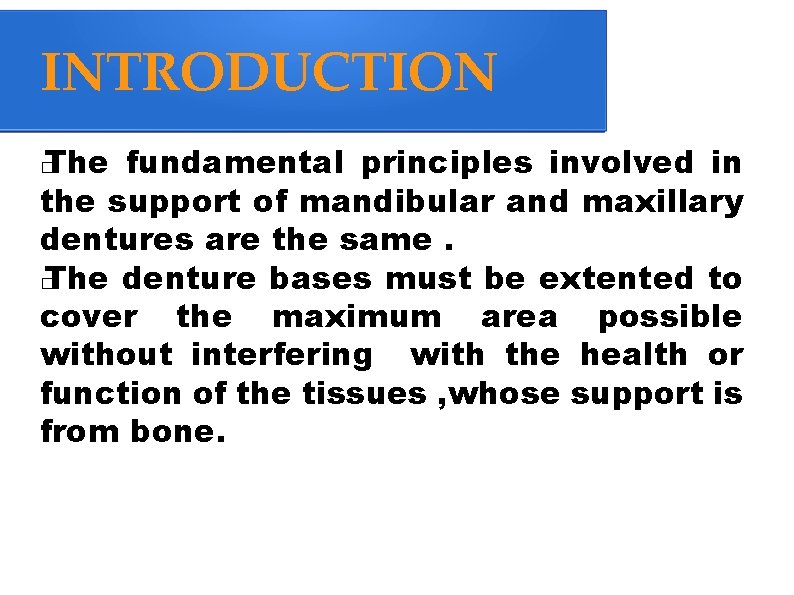 INTRODUCTION The fundamental principles involved in the support of mandibular and maxillary dentures are