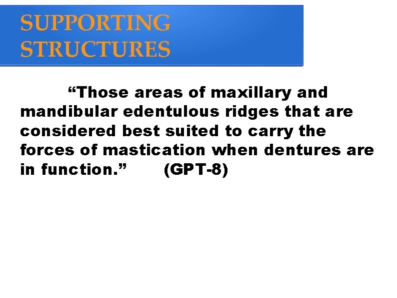 SUPPORTING STRUCTURES “Those areas of maxillary and mandibular edentulous ridges that are considered best