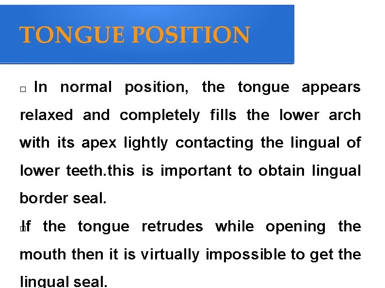 TONGUE POSITION In normal position, the tongue appears � relaxed and completely fills the