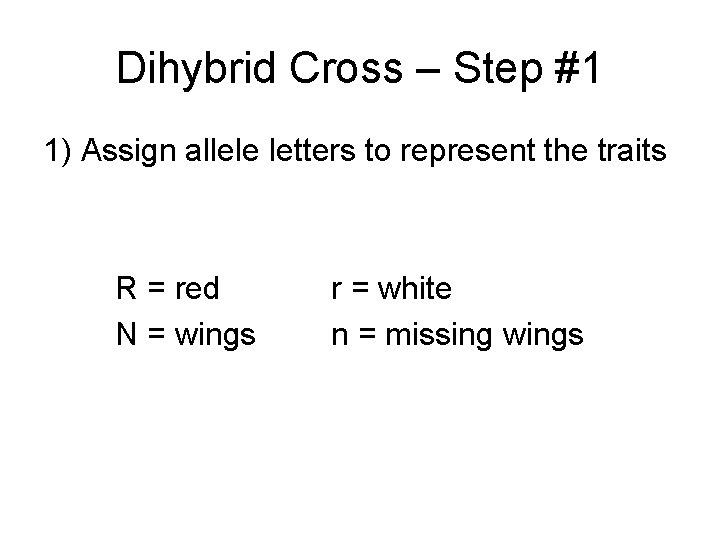 Dihybrid Cross – Step #1 1) Assign allele letters to represent the traits R