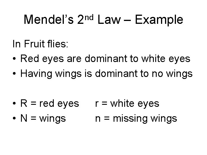 Mendel’s 2 nd Law – Example In Fruit flies: • Red eyes are dominant