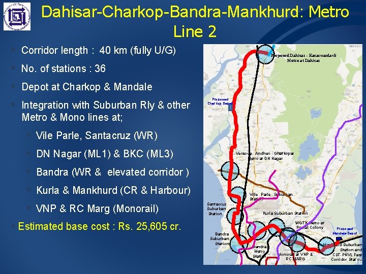 Dahisar-Charkop-Bandra-Mankhurd: Metro Line 2 § Corridor length : 40 km (fully U/G) Proposed Dahisar