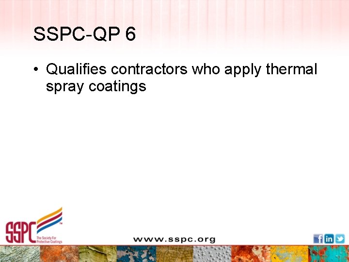 SSPC-QP 6 • Qualifies contractors who apply thermal spray coatings 