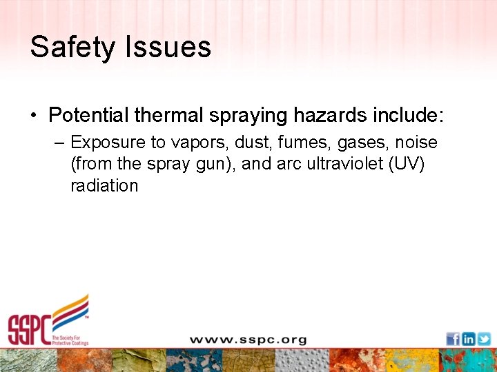 Safety Issues • Potential thermal spraying hazards include: – Exposure to vapors, dust, fumes,