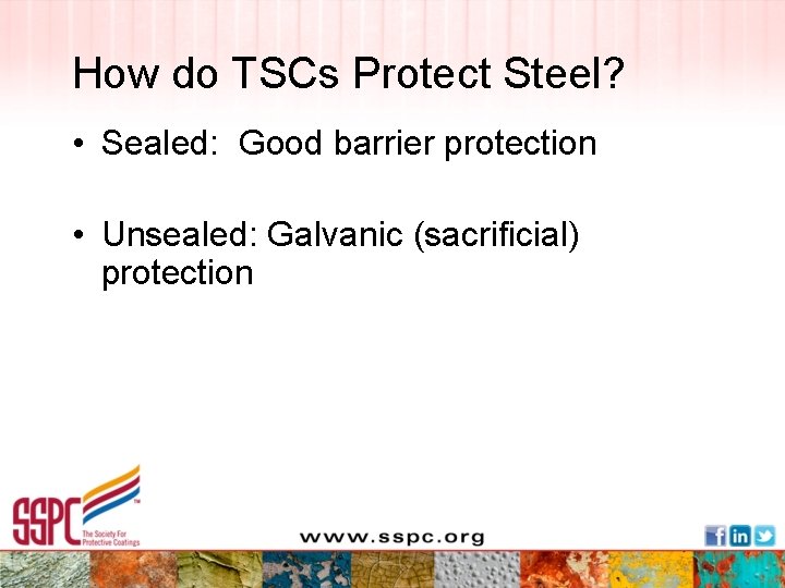 How do TSCs Protect Steel? • Sealed: Good barrier protection • Unsealed: Galvanic (sacrificial)