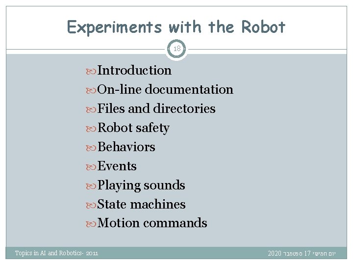Experiments with the Robot 18 Introduction On-line documentation Files and directories Robot safety Behaviors