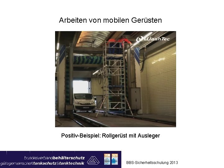Arbeiten von mobilen Gerüsten Positiv-Beispiel: Rollgerüst mit Ausleger BBS-Sicherheitsschulung 2013 