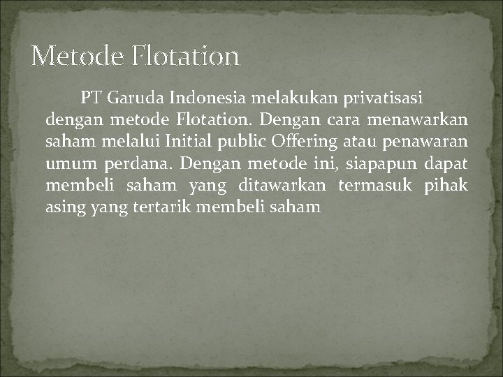 Metode Flotation PT Garuda Indonesia melakukan privatisasi dengan metode Flotation. Dengan cara menawarkan saham