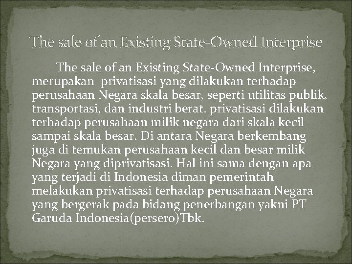 The sale of an Existing State-Owned Interprise, merupakan privatisasi yang dilakukan terhadap perusahaan Negara