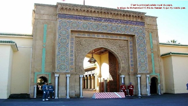 C’est le principal palais royal du pays, le siège de Mohammed-VI, fils de Hassan