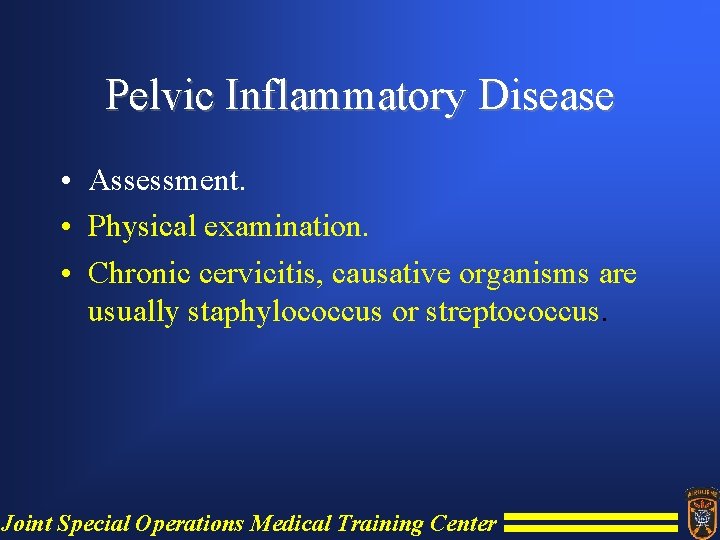 Pelvic Inflammatory Disease • Assessment. • Physical examination. • Chronic cervicitis, causative organisms are