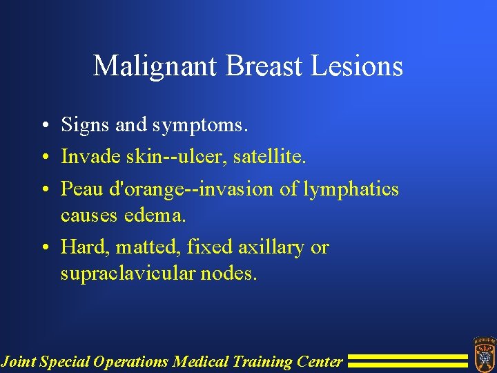 Malignant Breast Lesions • Signs and symptoms. • Invade skin--ulcer, satellite. • Peau d'orange--invasion