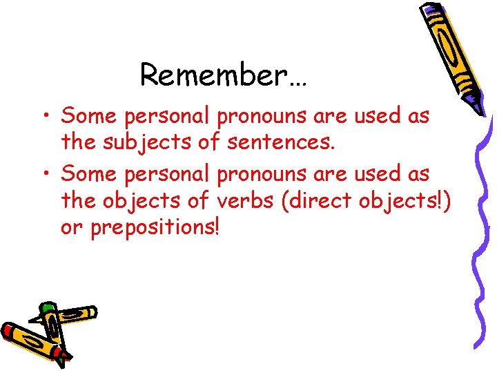 Remember… • Some personal pronouns are used as the subjects of sentences. • Some