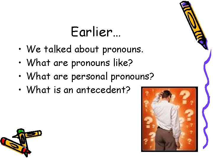 Earlier… • • We talked about pronouns. What are pronouns like? What are personal