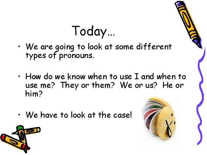 Today… • We are going to look at some different types of pronouns. •