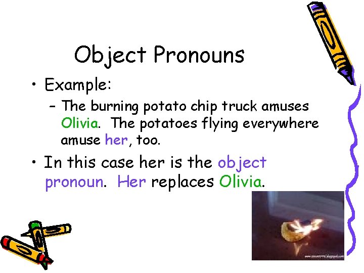 Object Pronouns • Example: – The burning potato chip truck amuses Olivia. The potatoes
