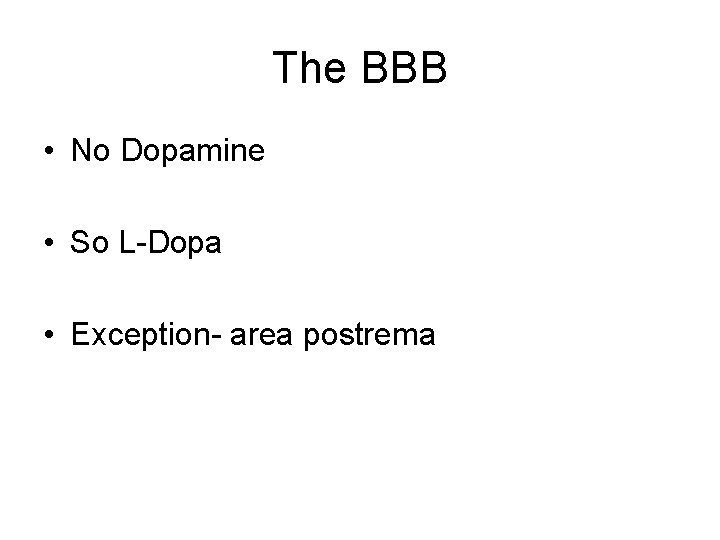 The BBB • No Dopamine • So L-Dopa • Exception- area postrema 