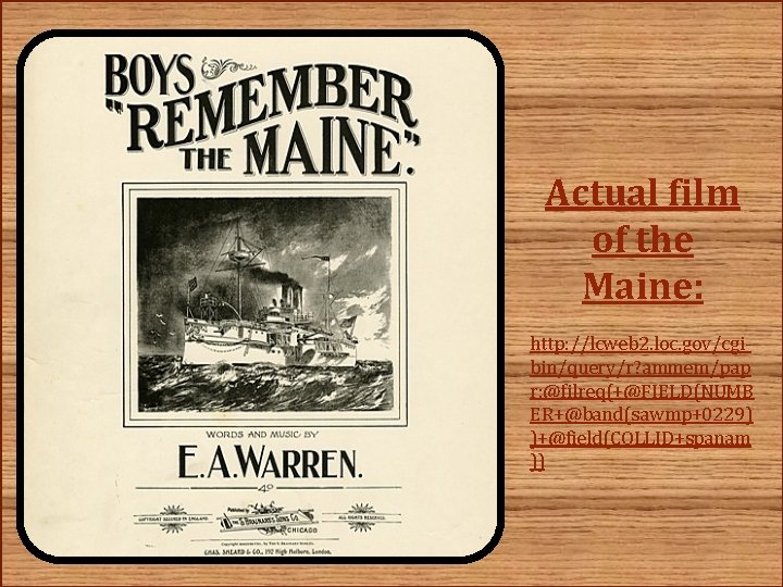 Actual film of the Maine: http: //lcweb 2. loc. gov/cgibin/query/r? ammem/pap r: @filreq(+@FIELD(NUMB ER+@band(sawmp+0229)