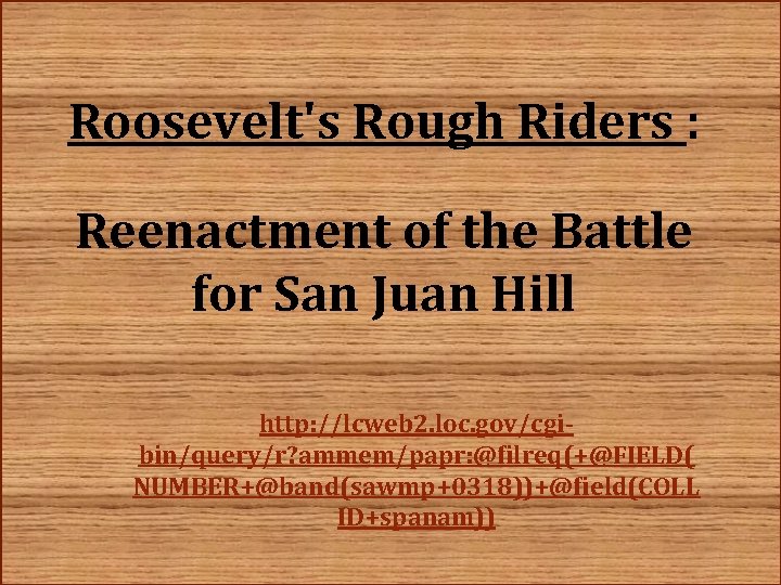 Roosevelt's Rough Riders : Reenactment of the Battle for San Juan Hill http: //lcweb