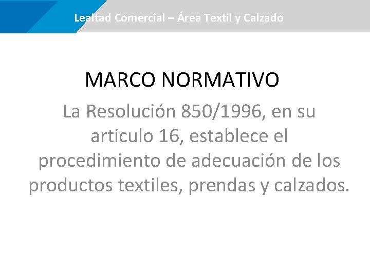  Lealtad Comercial –Área certificaciones Textil y Calzado MARCO NORMATIVO La Resolución 850/1996, en