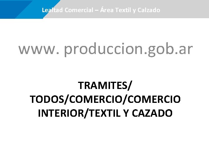  Lealtad Comercial –Área certificaciones Textil y Calzado www. produccion. gob. ar TRAMITES/ TODOS/COMERCIO
