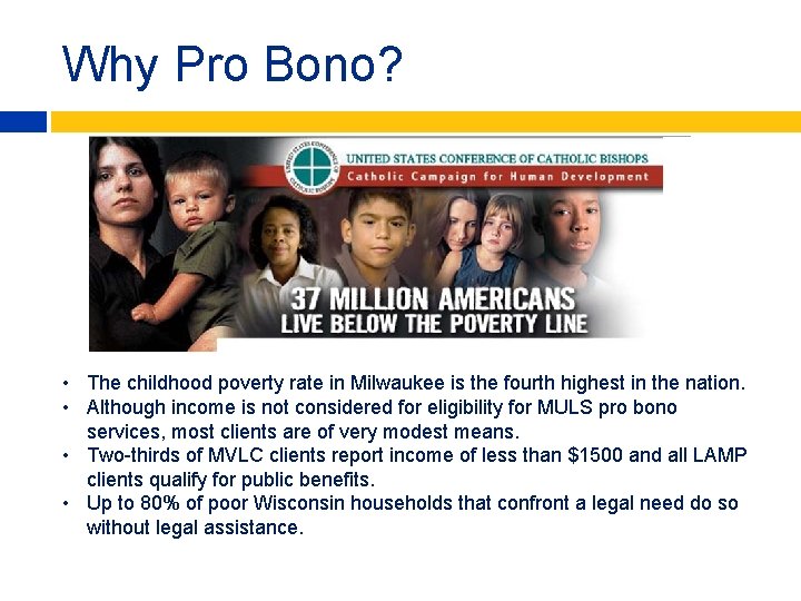 Why Pro Bono? • The childhood poverty rate in Milwaukee is the fourth highest