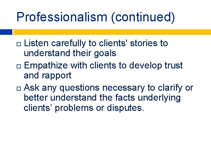 Professionalism (continued) Listen carefully to clients' stories to understand their goals Empathize with clients