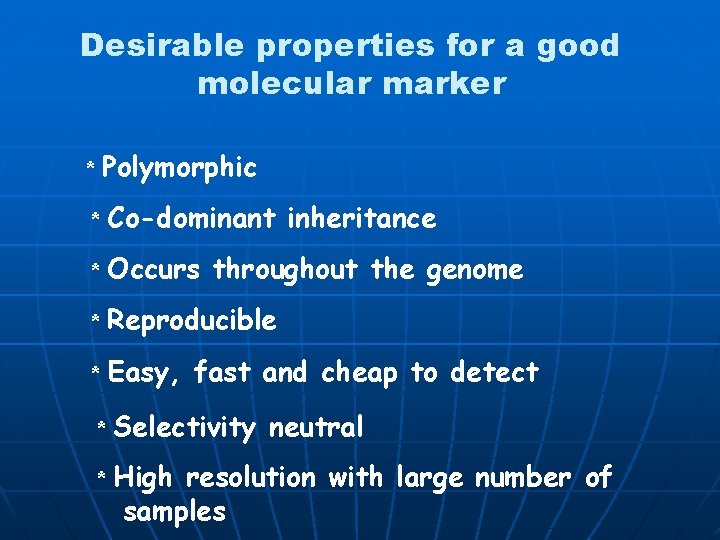 Desirable properties for a good molecular marker * Polymorphic * Co-dominant inheritance * Occurs