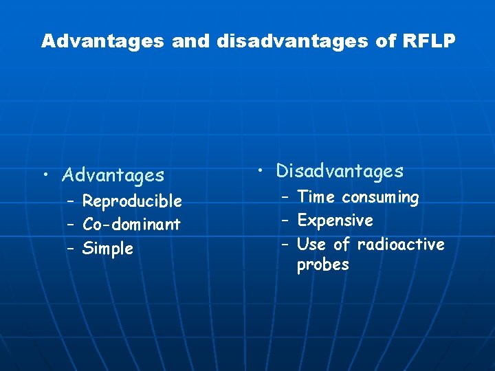 Advantages and disadvantages of RFLP • Advantages – Reproducible – Co-dominant – Simple •