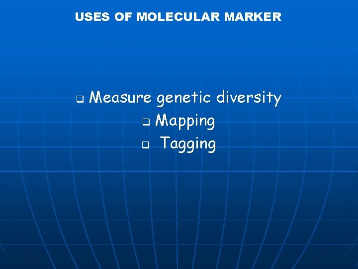 USES OF MOLECULAR MARKER q Measure genetic diversity q Mapping q Tagging 