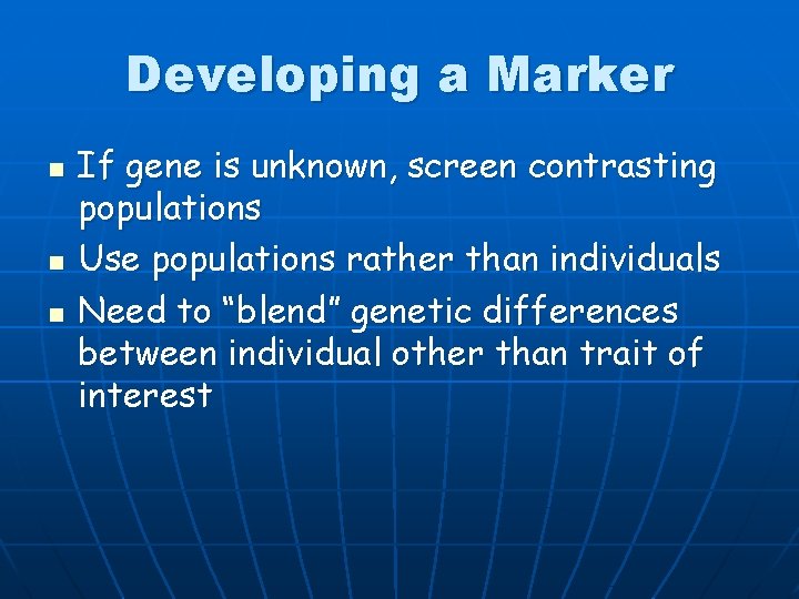 Developing a Marker n n n If gene is unknown, screen contrasting populations Use