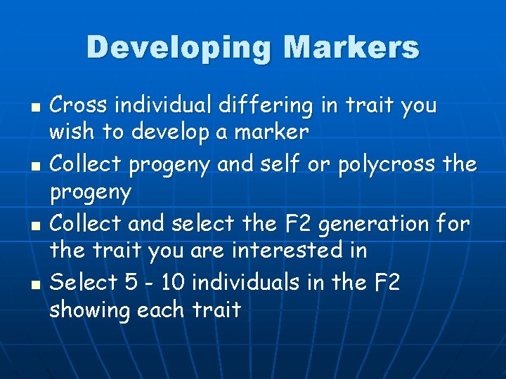 Developing Markers n n Cross individual differing in trait you wish to develop a