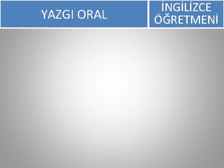 YAZGI ORAL İNGİLİZCE ÖĞRETMENİ 