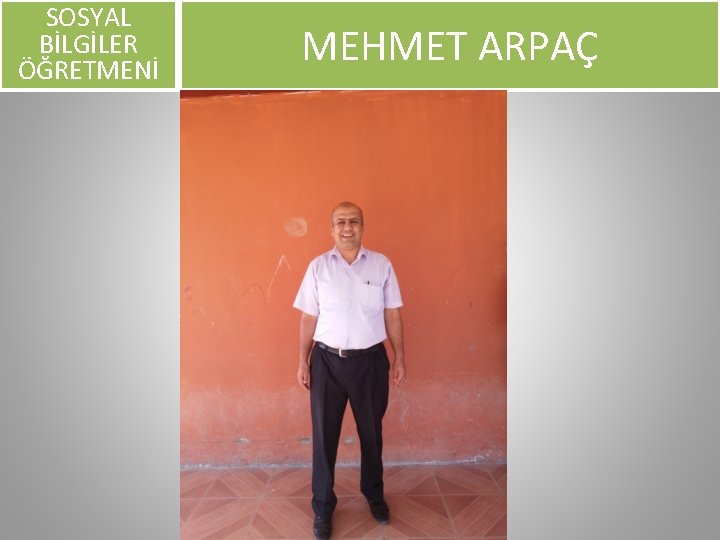 SOSYAL BİLGİLER ÖĞRETMENİ MEHMET ARPAÇ 