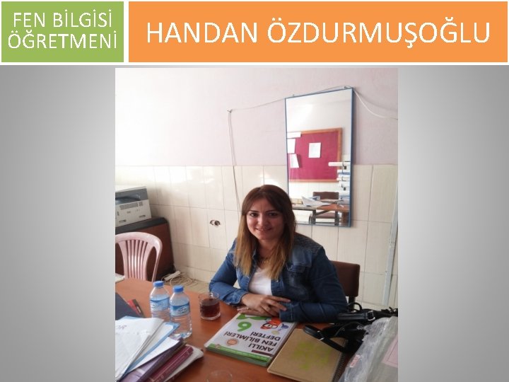 FEN BİLGİSİ ÖĞRETMENİ HANDAN ÖZDURMUŞOĞLU 