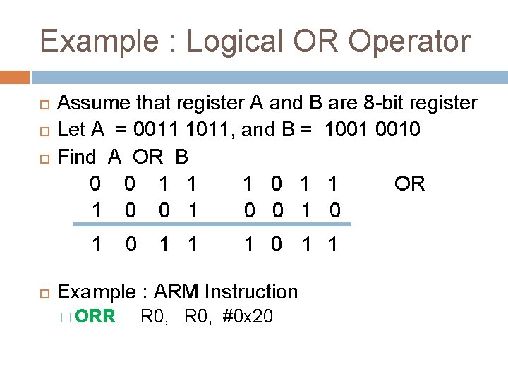 Example : Logical OR Operator Assume that register A and B are 8 -bit