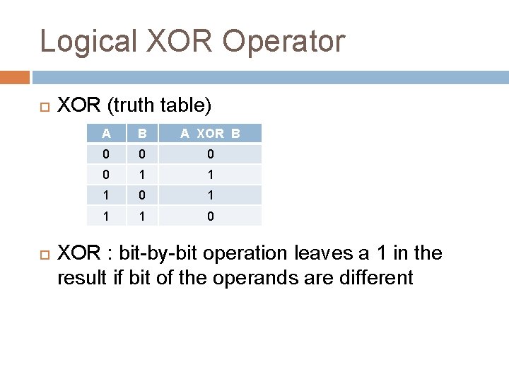 Logical XOR Operator XOR (truth table) A B A XOR B 0 0 1