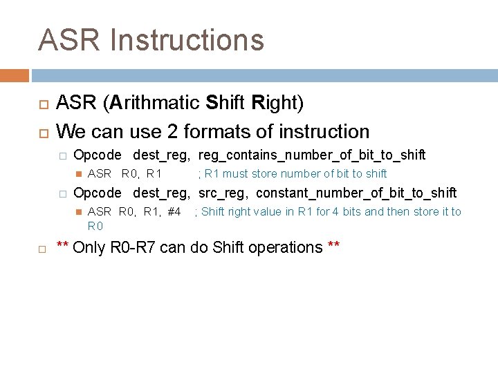 ASR Instructions ASR (Arithmatic Shift Right) We can use 2 formats of instruction �