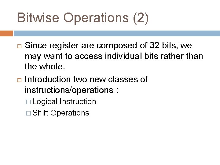 Bitwise Operations (2) Since register are composed of 32 bits, we may want to